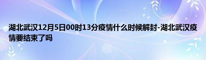 湖北武汉12月5日00: 13疫情何时解封？